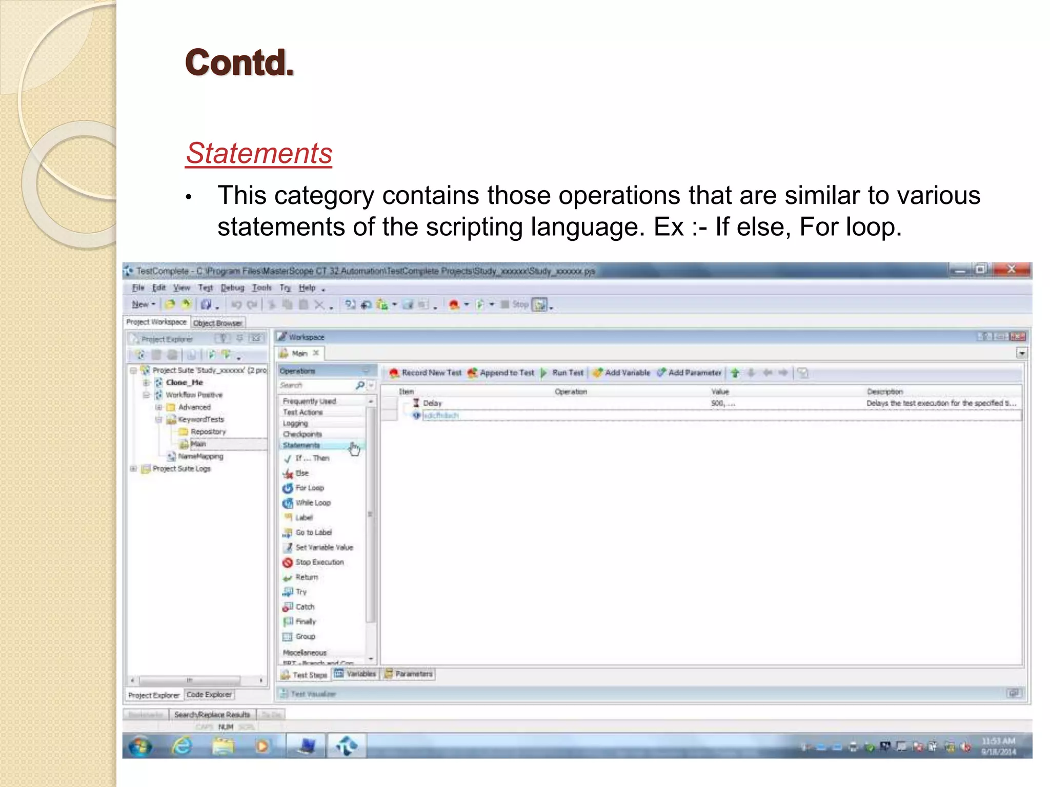 Statements
• This category contains those operations that are similar to various
statements of the scripting language. Ex :- If else, For loop.
 
