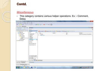 Miscellaneous
• This category contains various helper operations. Ex :- Comment,
Delay
 