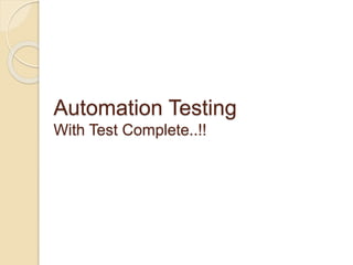 Automation Testing
With Test Complete..!!
 