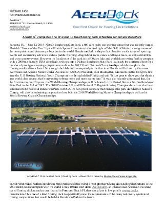 PRESS RELEASE
FOR IMMEDIATE RELEASE
AccuDock®
1790 SW 13
th
Ct. Pompano Beach, FL 33069
www.AccuDock.com
Liz@AccuDock.com
AccuDock®
completes one of a kind 10 lane floating dock at Nathan Benderson State Park
Sarasota, FL – June 12, 2015- Nathan Benderson State Park, a 600 acre multi-use sporting venue that was recently named
Florida's "Venue of the Year" by the Florida Sports Foundation, is located right off the Gulf of Mexico amongst some of
the most pristine and picturesque beaches in the world. Benderson Park is the perfect place for a wide range of sporting
events and community activities such as paddle boarding, dragon boat races, canoe and kayak races, as well as triathlon
and cross country events. However the focal point of the park is its 500 acre lake and world class rowing facility complete
with a 2000 meter, fully FISA compliant, rowing course. Nathan Benderson State Park is already the confirmed host for a
number of prestigious rowing competitions such as the 2015 Youth National Championships, which take place this
coming weekend from June 12th through the 14th, and consequently is the first time Florida will be hosting this event,
ever! Suncoast Aquatic Nature Center Associates (SANCA) President, Paul Blackketter, comments on this being the first
time the U.S. Rowing National Youth Championships being held in Florida and said “It just goes to show you that this is a
true world class course, that’s only going to bring more and more events here.” It was also recently announced that, for
the first time in over 20 years, the World Rowing Championships, will be hosted in the United States at Nathan Benderson
State Park in the Fall of 2017. The 2018 Division I, II, and III National Collegiate Rowing Championships have also been
scheduled to be hosted at Benderson Park. SANCA, the non-profit company that manages the park on behalf of Sarasota
County, will also be submitting proposals to host both the 2018 World Rowing Masters Championship as well as the
World Rowing Coastal Championships.
AccuDock® 10 Lane Start Dock / Floating Dock - Above Photo taken by Elusive View Cinematography
Part of what makes Nathan Benderson State Park one of the world’s most premier rowing and sculling destinations is the
2000 meter course complete with the world’s only 10 lane start dock. AccuDock®, an international American owed and
based floating dock manufacturer located in Pompano Beach FL that specializes in low profile rowing docks,
manufactured this one of a kind floating dock to specifically meet the requirements of the many nationally syndicated
rowing competitions that would be held at Benderson Park in the future.
 
