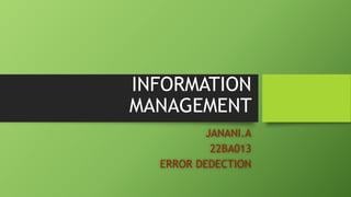 INFORMATION
MANAGEMENT
JANANI.A
22BA013
ERROR DEDECTION
 