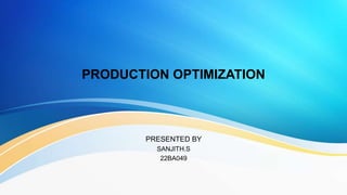 PRODUCTION OPTIMIZATION
PRESENTED BY
SANJITH.S
22BA049
 