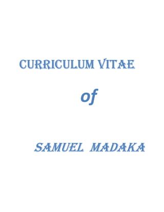 CurriCulum Vitae
of
Samuel madaka
 
