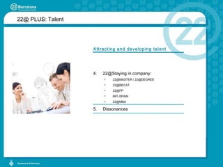 Attracting and developing talent 22@Staying in company: 22@MÁSTER / 22@DEGREE [email_address] [email_address] MIT-SPAIN [email_address] Dissonances 22@ PLUS:  Talent 