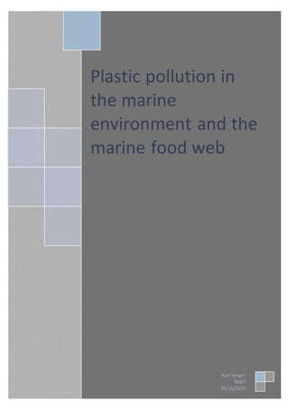 Plastic pollution in the marineenvironmentand the marinefood
web
0
Plastic pollution in
the marine
environment and the
marine food web
25/1
5/20
15
Karl Jaeger
RMIT
25/15/2015
 