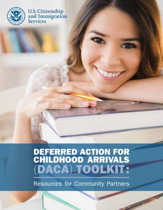 DEFERRED ACTION FOR
CHILDHOOD ARRIVALS
(DACA) TOOLKIT:
Resources for Community Partners
 