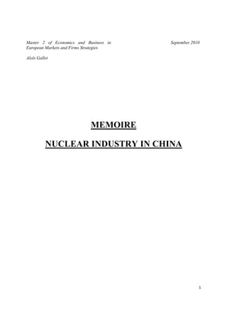 1
Master 2 of Economics and Business in
European Markets and Firms Strategies
Aloïs Gallet
September 2010
MEMOIRE
NUCLEAR INDUSTRY IN CHINA
 
