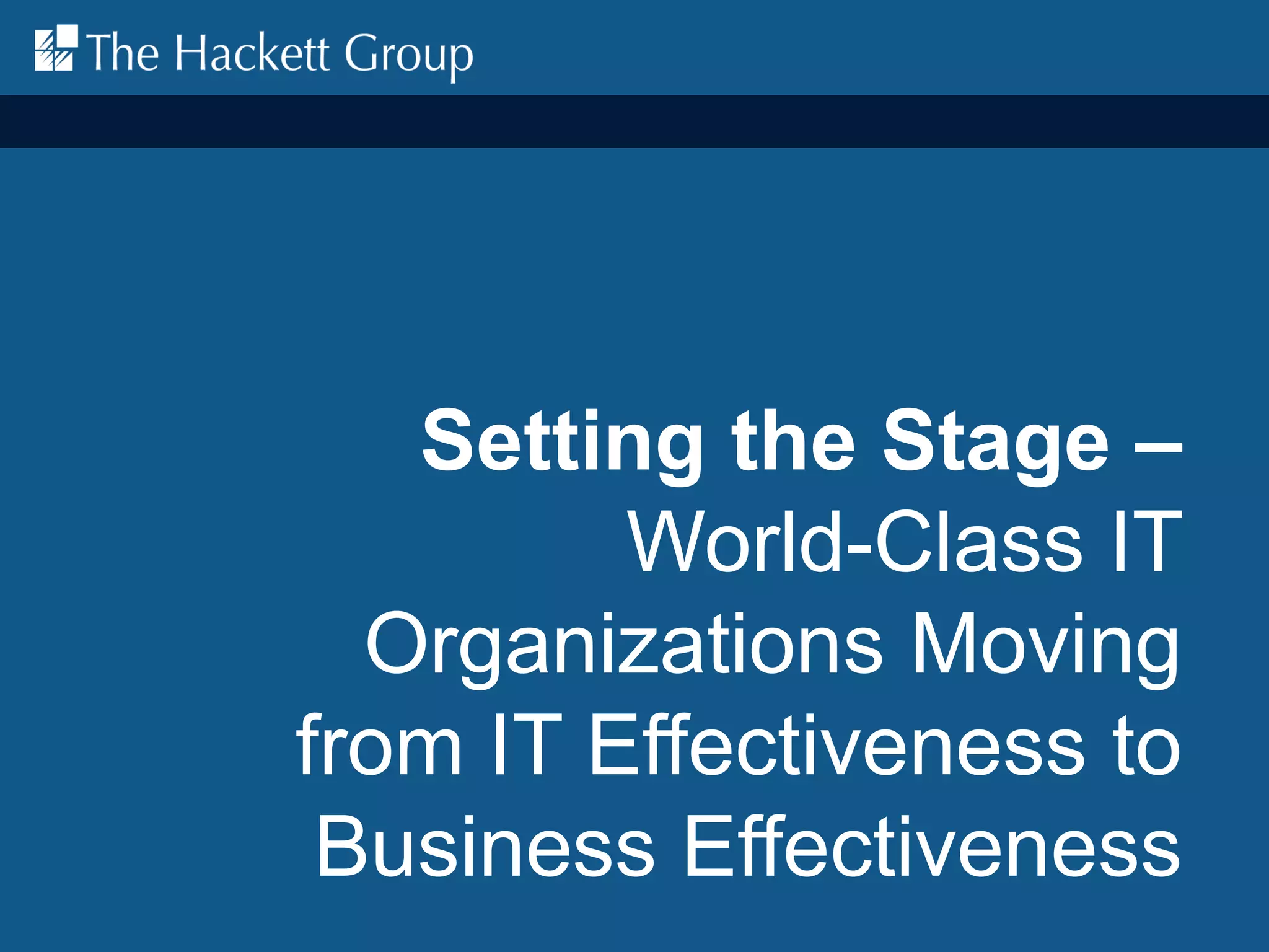 Setting the Stage –
World-Class IT
Organizations Moving
from IT Effectiveness to
Business Effectiveness
 
