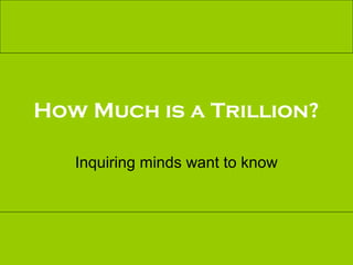 How Much is a Trillion?
Inquiring minds want to know
 