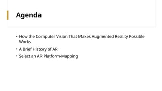 Agenda
• How the Computer Vision That Makes Augmented Reality Possible
Works
• A Brief History of AR
• Select an AR Platform-Mapping
 