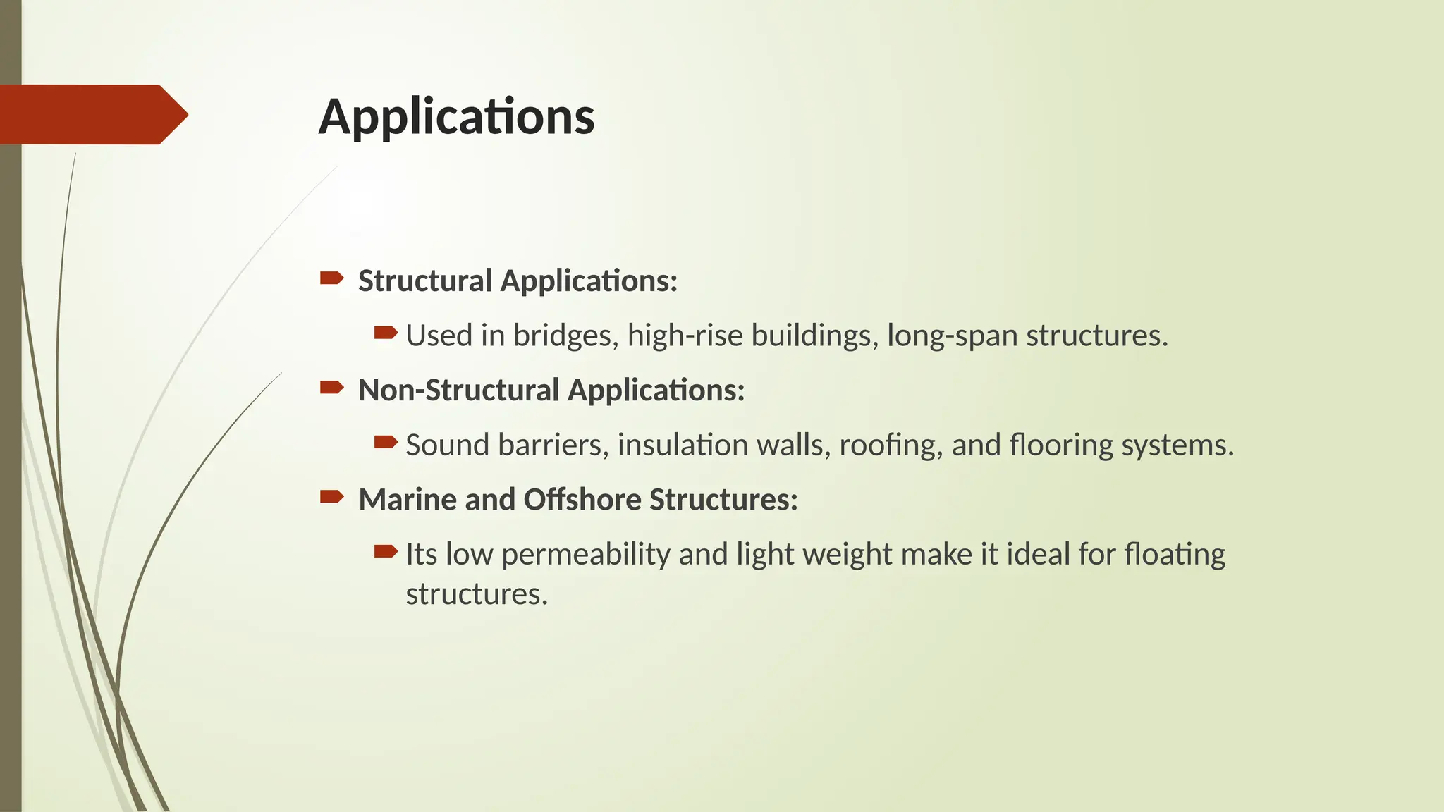 Applications
 Structural Applications:
Used in bridges, high-rise buildings, long-span structures.
 Non-Structural Applications:
Sound barriers, insulation walls, roofing, and flooring systems.
 Marine and Offshore Structures:
Its low permeability and light weight make it ideal for floating
structures.
 