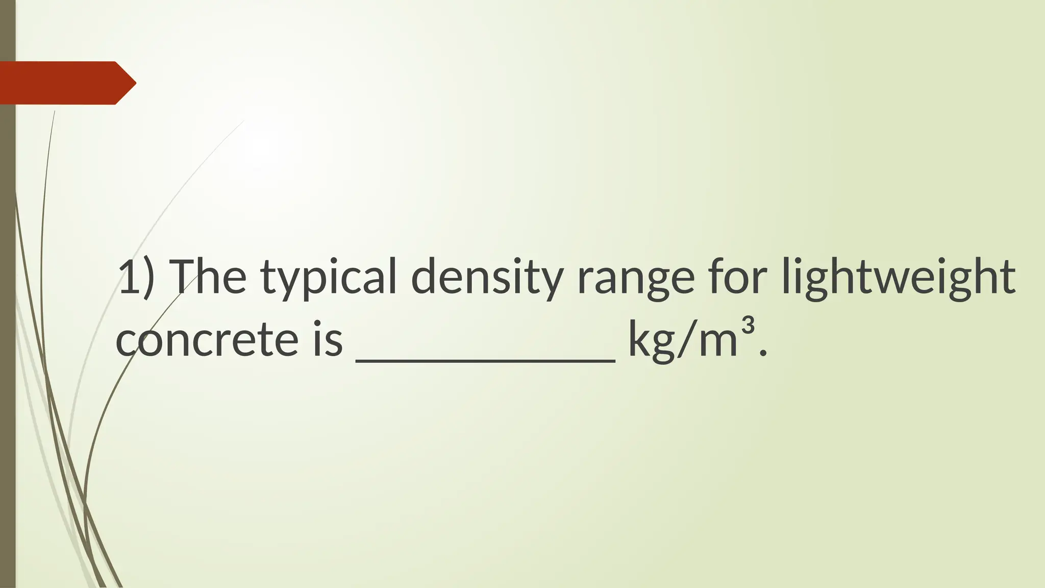 1) The typical density range for lightweight
concrete is __________ kg/m³.
 