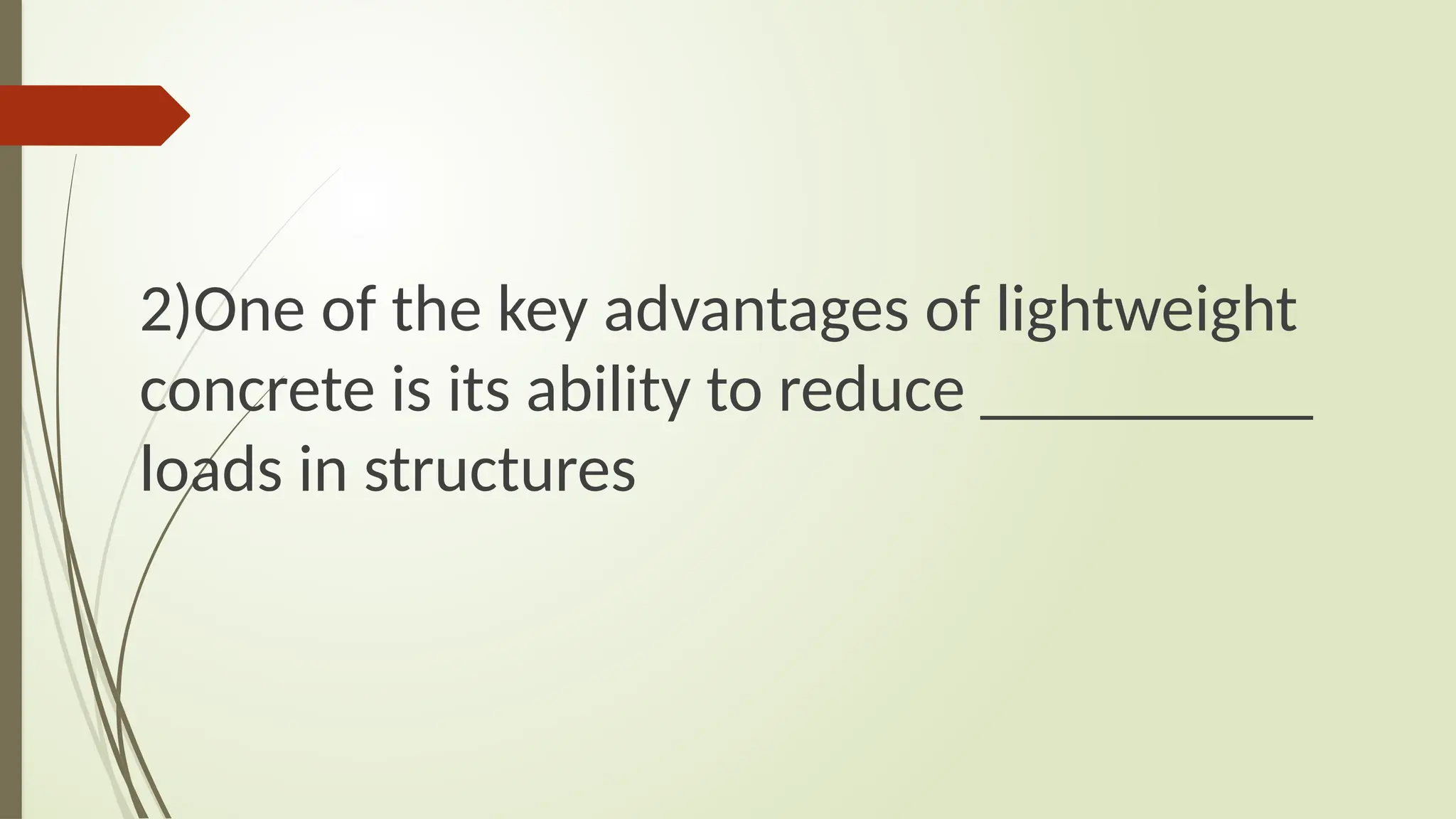 2)One of the key advantages of lightweight
concrete is its ability to reduce __________
loads in structures
 