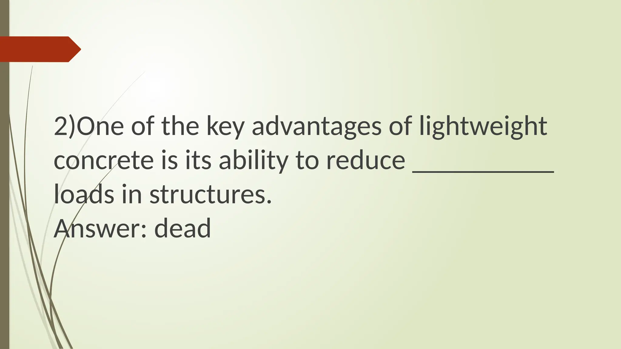 2)One of the key advantages of lightweight
concrete is its ability to reduce __________
loads in structures.
Answer: dead
 