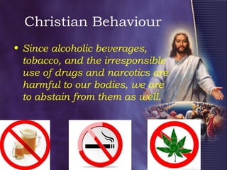 14
Christian Behaviour
• Since alcoholic beverages,
tobacco, and the irresponsible
use of drugs and narcotics are
harmful to our bodies, we are
to abstain from them as well.
 