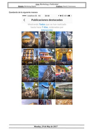 Ciclo:	Marketing	y	Publicidad	
Modulo:	Marketing	Digital	 Profesor:	David	J.	Castresana	
	
	Monday,	29	de	May	de	2017	
	
Quedando de la siguiente manera
 