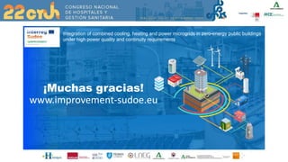 ¡Muchas gracias!
www.improvement-sudoe.eu
Integration of combined cooling, heating and power microgrids in zero-energy public buildings
under high power quality and continuity requirements
 