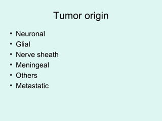 Tumor origin
• Neuronal
• Glial
• Nerve sheath
• Meningeal
• Others
• Metastatic
 