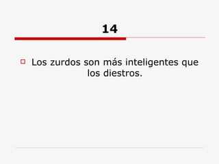 14 Los zurdos son más inteligentes que los diestros. 