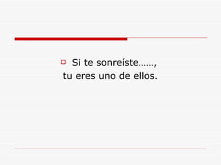 Si te sonreíste……,  tu eres uno de ellos. 