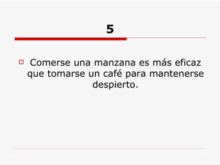 5 Comerse una manzana es más eficaz que tomarse un café para mantenerse despierto. 