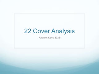 22 Cover Analysis
Andrew Kerry 8338

 