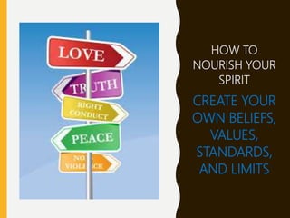 HOW TO
NOURISH YOUR
SPIRIT
CREATE YOUR
OWN BELIEFS,
VALUES,
STANDARDS,
AND LIMITS
 