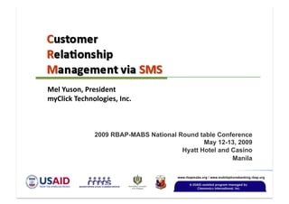 Mel Yuson, President 
myClick Technologies, Inc.



              2009 RBAP-MABS National Round table Conference
                                              May 12-13, 2009
                                       Hyatt Hotel and Casino
                                                       Manila
 