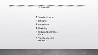 JCF- BENEFITS
7/19/202
4
 Standardization
 Efficiency
 Reusability
 Flexibility
 Reduced Boilerplate
Code
 Type Safety with
Generics
 