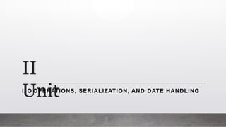 II
Unit
I/ O OPERATIONS, SERIALIZATION, AND DATE HANDLING
 