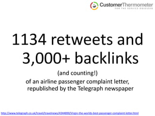 1134 retweets and 3,000+ backlinks(and counting!)of an airline passenger complaint letter,  republished by the Telegraph newspaper http://www.telegraph.co.uk/travel/travelnews/4344890/Virgin-the-worlds-best-passenger-complaint-letter.html