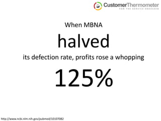 When MBNA halvedits defection rate, profits rose a whopping 125%http://www.ncbi.nlm.nih.gov/pubmed/10107082