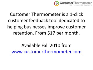 Customer Thermometer is a 1-click customer feedback tool dedicated to helping businesses improve customer retention. From ...