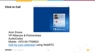 8
Click to Call
Amir Zmora
VP Alliances & Partnerships
AudioCodes
Mobile: +972-54-7769603
Call my Lync extension using WebRTC
 