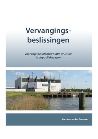 Vervangings-beslissingen 
Voor kapitaalintensieve infrastructuur 
Martine van den Boomen 
in de publieke sector 
 