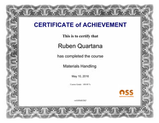 CERTIFICATE of ACHIEVEMENT
This is to certify that
Ruben Quartana
has completed the course
Materials Handling
May 10, 2016
Course Grade: 100.00 %
voGHHdO2KF
 