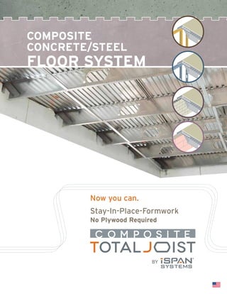 COMPOSITE
Concrete/steel
FLOOR SYSTEM
Now you can.
Stay-In-Place-Formwork
No Plywood Required
 