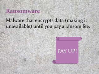 Malware that encrypts data (making it
unavailable) until you pay a ransom fee.
16
PAY UP!
 