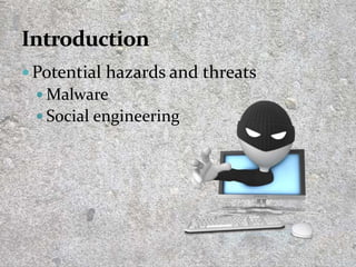  Potential hazards and threats
 Malware
 Social engineering
4
 