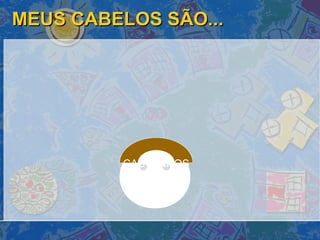 MEUS CABELOS SÃO... CASTANHOS 