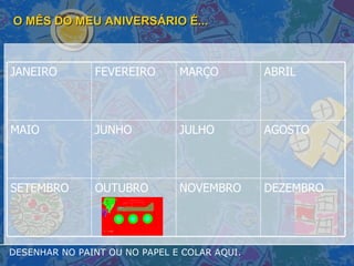 O MÊS DO MEU ANIVERSÁRIO É... DESENHAR NO PAINT OU NO PAPEL E COLAR AQUI. DEZEMBRO NOVEMBRO OUTUBRO SETEMBRO AGOSTO JULHO JUNHO MAIO ABRIL MARÇO FEVEREIRO JANEIRO 