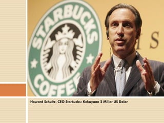 Howard Schultz, CEO Starbucks: Kekayaan 2 Miliar US Dolar
 