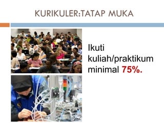 KURIKULER:TATAP MUKA
Ikuti
kuliah/praktikum
minimal 75%.
 