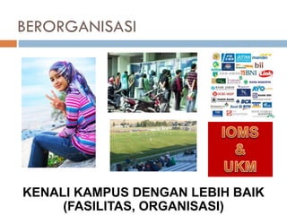 BERORGANISASI
KENALI KAMPUS DENGAN LEBIH BAIK
(FASILITAS, ORGANISASI)
 