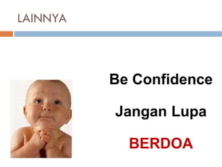 LAINNYA
Be Confidence
Jangan Lupa
BERDOA
 