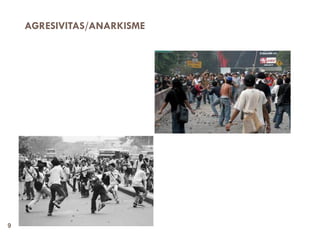 AGRESIVITAS/ANARKISME
9
 