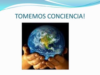 TOMEMOS CONCIENCIA!
 