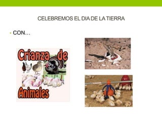 CELEBREMOS EL DIA DE LA TIERRA

• CON…
 