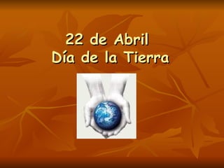 22 de Abril  Día de la Tierra 