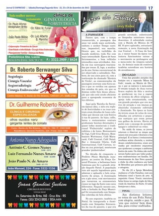 Jornal O EXPRESSO | Sábado/Domingo/Segunda-feira - 22, 23 e 24 de dezembro de 2012                                                              17




                                                                              A PASSAGEM                       grande novidade, substituindo
                                                                              Parece que, com o tempo          as lâmpadas anteriores incan-
                                                                          transcorrido, a passagem dos         descentes. A solenidade contou
                                                                          anos vai sendo mais acelerada,       com a Banda de Música do 8º
                                                                          embora o senhor Tempo conti-         RI. O povo aplaudiu, entusiasti-
                                                                          nue, impassível, sua marcha.         camente, a nova iluminação da
                                                                          Ocorre que, no turbilhão do          rua Central. – A Casa da Lou-
                                                                          mundo moderno, tudo flui com         ça, o maior bazar da época con-
                                                                          mais intensidade. Época de bons      tratava funcionários extras e
                                                                          faturamentos, o bom velhinho         o movimento se prolongava até
                                                                          intensifica suas atividades. Ain-    a meia-noite da véspera natali-
                                                                          da em sua carruagem traciona-        na. As demais casas do comércio
                                                                          das por renas. E, logo, a mudan-     também estendiam seu horário
                                                                          ça de ano, forma convencional de     de atendimento.
                                                                          ser observado o calendário. Em-
                                                                          bora, de uns anos para cá, com a         DO GALO
                                                                          instituição do chamado ‘Horário           Uma das grandes atrações dos
                                                                          de Verão’, as comemorações da        festejos era a esperada ‘Missa do
                                                                          passagem ocorram uma hora an-        Galo’, rezada na Matriz do Divi-
                                                                          tes o que se verifica em apenas      no, e que se iniciava à meia-noite.
                                                                          dez estados do país, eis que os      O vetusto templo de duas torres
                                                                          demias estão fora dessa altera-      ficava repleto de fiéis e muitos
                                                                          ção que não está sendo eficiente     se quedavam na rua a espera
                                                                          para a apregoada economia de         do termino do ofício religioso. A
                                                                          luz elétrica.                        igreja toda ornamentada, com
                                                                                                               um grande presépio que era mo-
                                                                              Aqui pela ‘Rainha da Serra’,     tivo de atração e um imenso pi-
                                                                          em épocas idas, o mês era reple-     nheirinho ricamente enfeitado
                                                                          to de festividades e as ruas cen-    e iluminado. Na época os luzes
                                                                          trais eram dotadas de luzes colo-    da árvore eram de velas de cera,
                                                                          ridas que davam um tom festivo       afixadas em artísticos e peque-
                                                                          à rua do passeio. As lojas, cafés,   nos castiçais que eram presos
                                                                          bares e restaurantes centrais        nos galhos da árvore. Havia al-
                                                                          produziam bonitas decorações e       guém com o encargo de acender,
                                                                          quase todas montavam o tradi-        apagar e substituir as velas.
                                                                          cional ‘Pinheirinho’ repleto de           Na saída da missa, os jovens
                                                                          enfeites e de luzes. Restaurante     estavam a observar as moças que
                                                                          do Gigi, Café Urso Branco, Bom-      saiam com seus pais e desciam a rua
                                                                          boniere Wortmann, Café Mara-         principal. E os bares e restaurantes
                                                                          canã, Café Central, Café Natal,      recebiam seleta clientela, e, muitos
                                                                          Bar e Armazém Gloria, Café           desses estabelecimentos, eram ani-
                                                                          Internacional, Café Carioca, to-     mados por excelentes orquestras
                                                                          dos na rua principal, montavam       que ajudavam a compor o ambiente
                                                                          grandes ‘pinheirinhos’.              festivo da noite. Os clubes não reali-
                                                                              Na década de cinquenta o         zavam bailes para que todos pudes-
                                                                          Prefeito Plinio Machado inau-        sem confraternizar em família. Di-
                                                                          gurou, no centro da Praça Ge-        ferentemente do Ano Novo quando
                                                                          neral Firmino, a belíssima fonte     o clube da elite realizava um baile
                                                                          luminosa que foi a grande atra-      de Réveillon que primava pelo luxo
                                                                          ção daquele Natal. A população       e categoria.
                                                                          veio até aquele logradouro para           No dia 25 a Igreja Metodista
                                                                          admirar e aplaudir o belo orna-      realizava o Culto Natalino, com seu
                                                                          mento da praça. A iluminação         belíssimo coral e honra de arte. A
                                                                          era a gás neon, com movimentos       organista Gessy Vescia executava
                                                                          que tornavam os ornamentais          belos hinos no antigo órgão de foles,
                                                                          cisnes no lago da fonte com cores    vindo da América do Norte. E todos
                                                                          diferentes. Naquele mesmo ano,       festejavam a data.
                                                                          toda a fachada do Paço Munici-
                                                                                                                   FINAL
                                                                          pal foi ornamentada com lâmpa-
                                                                          das coloridas de belo efeitos.          Aos distintos leitores,
                                                                              No ano seguinte, também no       os votos de um Feliz Natal,
                                                                          Natal, foi inaugurada a ilumi-       com alegria, saúde e paz. E
                                                                          nação com lâmpadas florescen-        ‘uns que outros’ bem dosa-
                                                                          tes da rua do passeio, o que era     dos, para evitar resfriados.
 